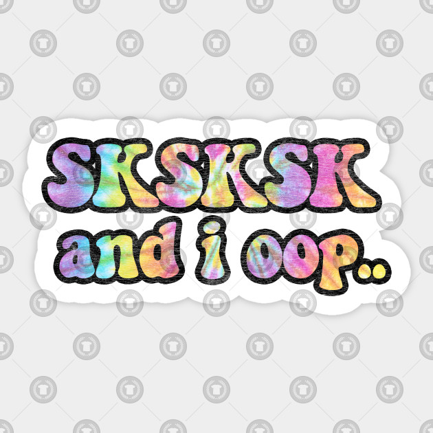SKSKSK and I Oop... Sksksk Meme Sticker TeePublic